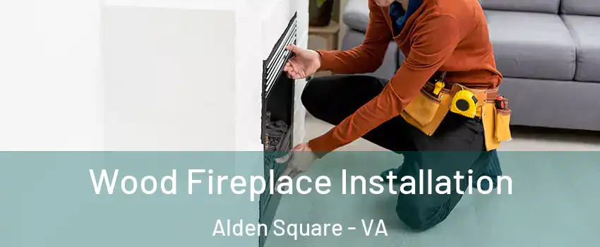 Wood Fireplace Installation Alden Square - VA