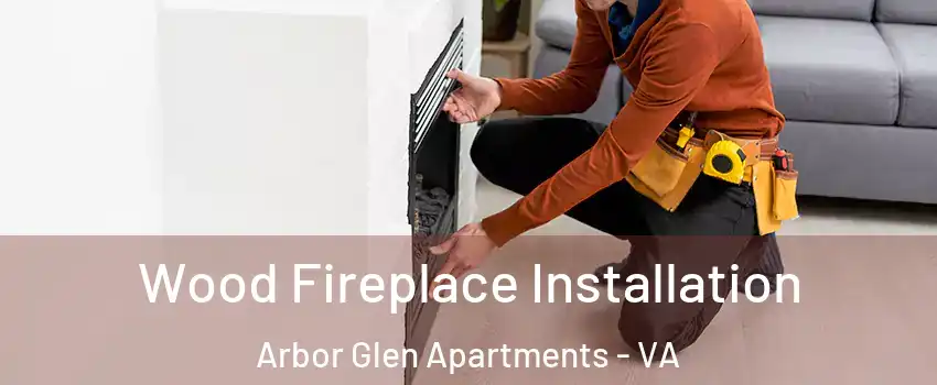 Wood Fireplace Installation Arbor Glen Apartments - VA