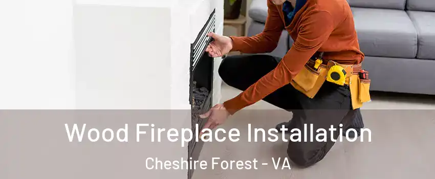 Wood Fireplace Installation Cheshire Forest - VA