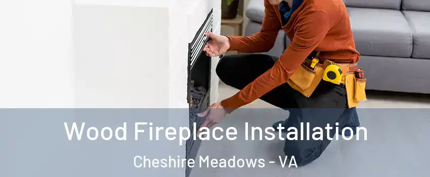 Wood Fireplace Installation Cheshire Meadows - VA