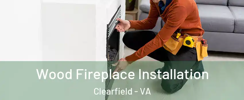 Wood Fireplace Installation Clearfield - VA