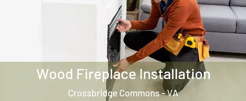 Wood Fireplace Installation Crossbridge Commons - VA