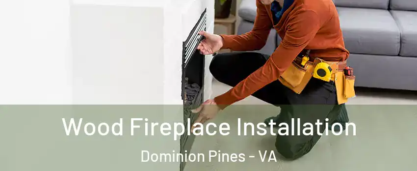 Wood Fireplace Installation Dominion Pines - VA