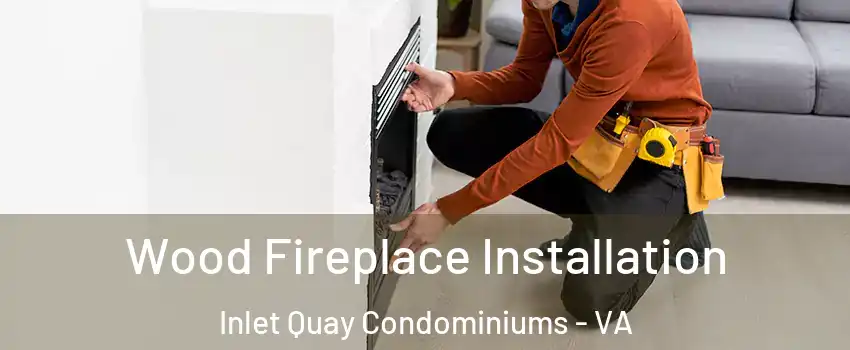 Wood Fireplace Installation Inlet Quay Condominiums - VA