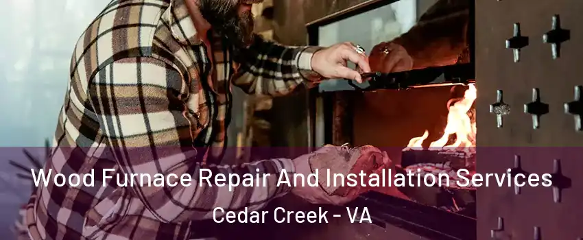 Wood Furnace Repair And Installation Services Cedar Creek - VA