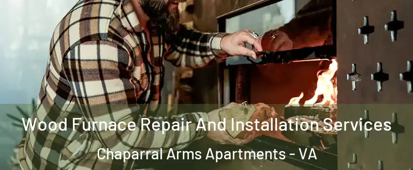 Wood Furnace Repair And Installation Services Chaparral Arms Apartments - VA