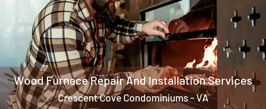 Wood Furnace Repair And Installation Services Crescent Cove Condominiums - VA