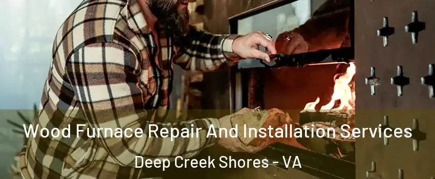 Wood Furnace Repair And Installation Services Deep Creek Shores - VA